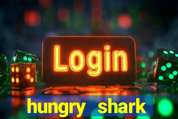 hungry shark evolution dinheiro infinito ios